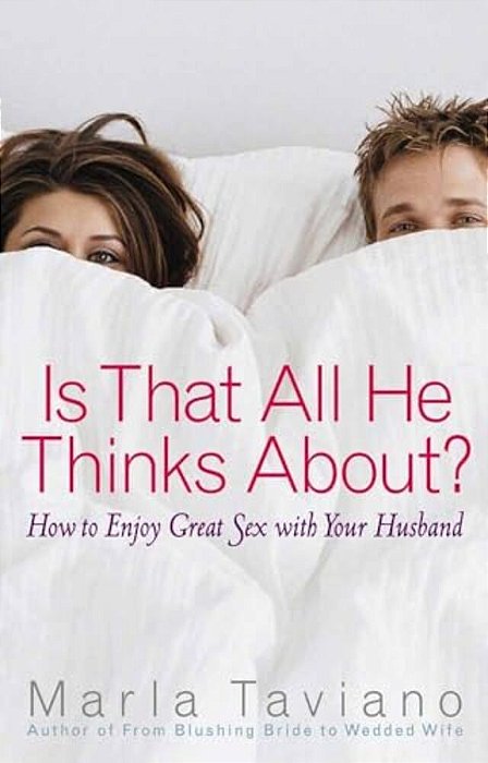 Is That All He Thinks About?: How To Enjoy Great Sex With Your Husband-..
