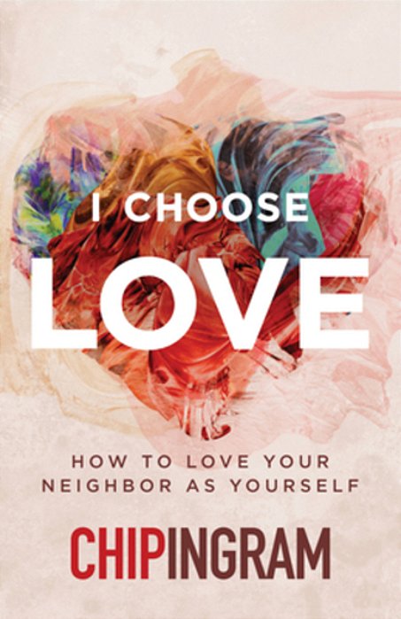 I Choose Love: How To Love Your Neighbor As Yourself-..
