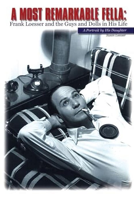 Most Remarkable Fella: Frank Loesser And The Guys And Dolls In His Life: A Portrait By His Daughter-..