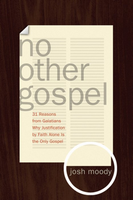 No Other Gospel: 31 Reasons From Galatians Why Justification By Faith Alone Is The Only Gospel-..