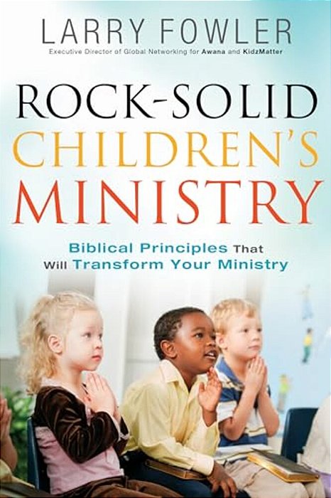 Rock-Solid Children's Ministry: Biblical Principles That Will Transform Your Ministry-..