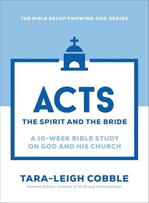 Acts: The Spirit And The Bride--a 10-Week Bible Study On God And His Church-..