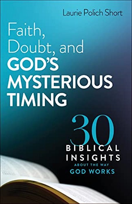 Faith, Doubt, And God's Mysterious Timing: 30 Biblical Insights About The Way God Works-..