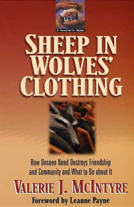 Sheep In Wolves' Clothing: How Unseen Need Destroys Friendship And Community And What To Do About It-..