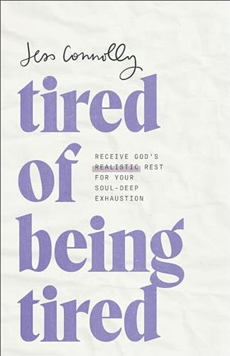 Tired Of Being Tired: Receive God's Realistic Rest For Your Soul-Deep Exhaustion-..