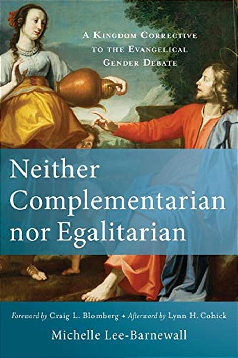 Neither Complementarian Nor Egalitarian: A Kingdom Corrective To The Evangelical Gender Debate-..