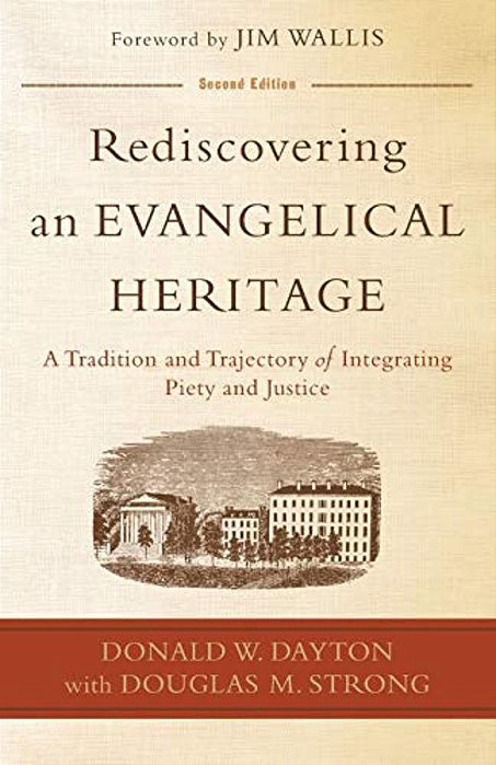 Rediscovering An Evangelical Heritage: A Tradition And Trajectory Of Integrating Piety And Justice-..