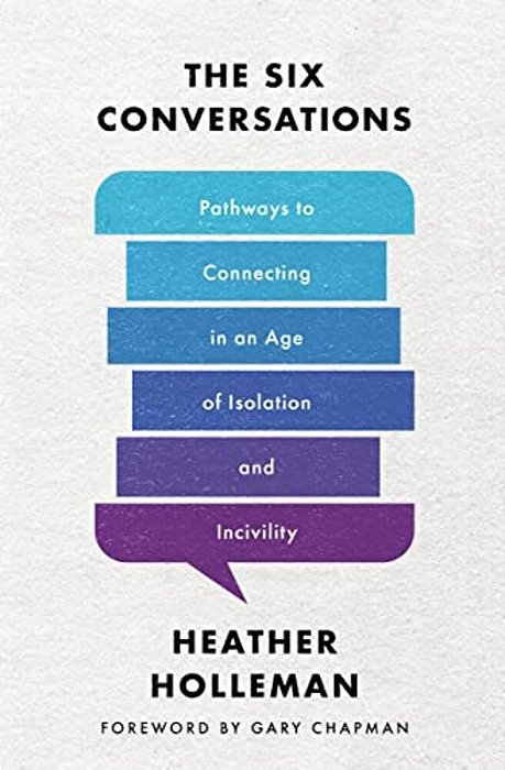 The Six Conversations: Pathways To Connecting In An Age Of Isolation And Incivility-..