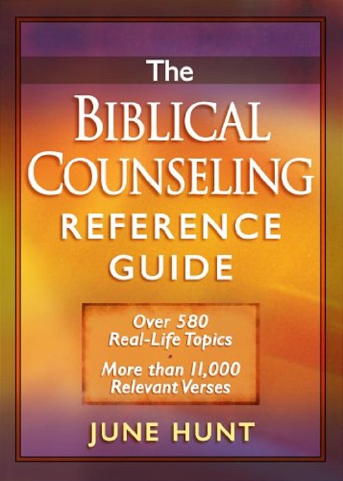 The Biblical Counseling Reference Guide: Over 580 Real-Life Topics * More Than 11,000 Relevant Verses-..