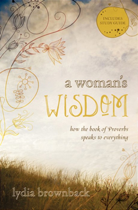 A Woman's Wisdom: How The Book Of Proverbs Speaks To Everything-..
