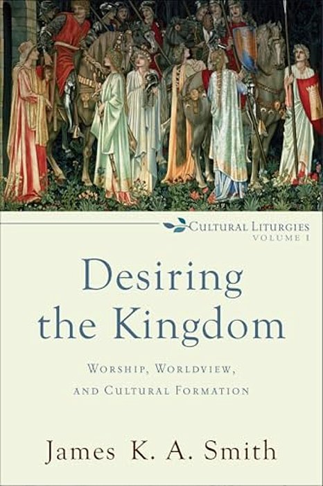Desiring The Kingdom: Worship, Worldview, And Cultural Formation-..