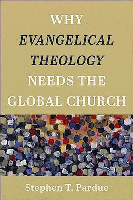 Why Evangelical Theology Needs The Global Church-..