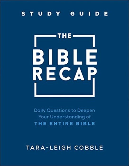 The Bible Recap Study Guide: Daily Questions To Deepen Your Understanding Of The Entire Bible-..