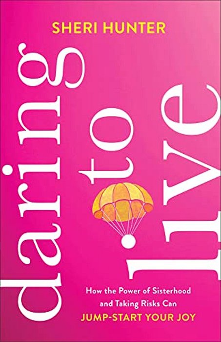 Daring To Live: How The Power Of Sisterhood And Taking Risks Can Jump-Start Your Joy-..