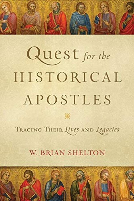 Quest For The Historical Apostles: Tracing Their Lives And Legacies-..