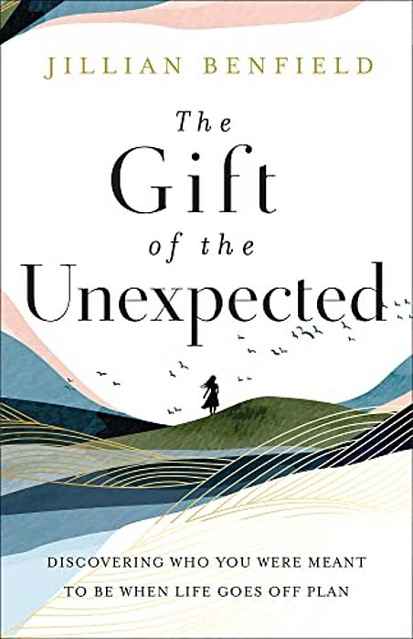 The Gift Of The Unexpected: Discovering Who You Were Meant To Be When Life Goes Off Plan-..