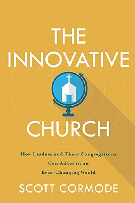 The Innovative Church: How Leaders And Their Congregations Can Adapt In An Ever-Changing World-..