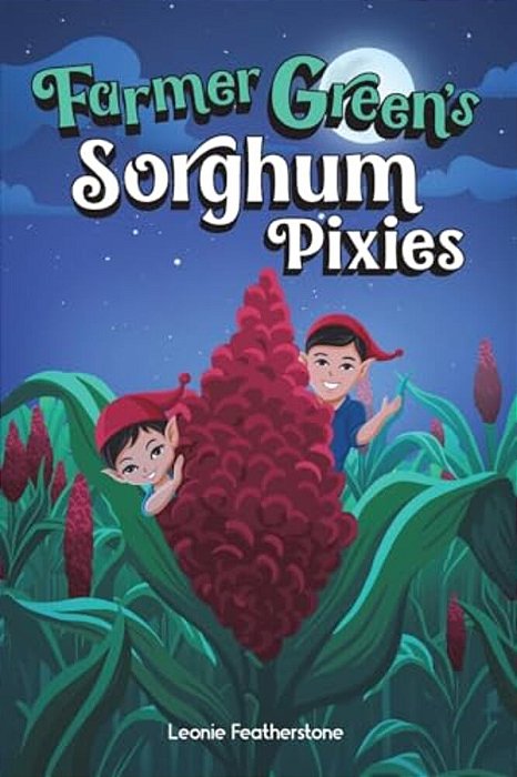 Farmer Green's Sorghum Pixies: An Australian Farming Children's Story In The Outback: An Australian Christmas Children's Story In The Outback With Far-..
