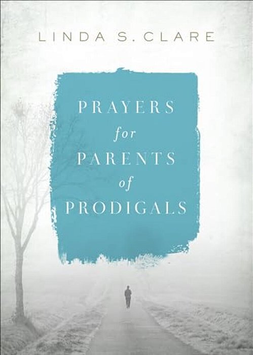 Prayers For Parents Of Prodigals-..