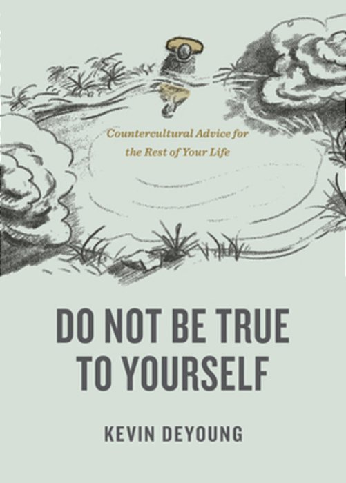 Do Not Be True To Yourself: Countercultural Advice For The Rest Of Your Life-..
