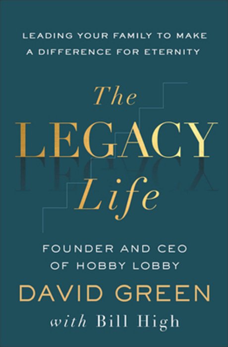 The Legacy Life: Leading Your Family To Make A Difference For Eternity-..