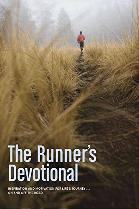 The Runner's Devotional: Inspiration And Motivation For Life's Journey... On And Off The Road-..