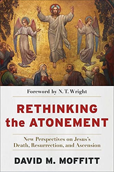 Rethinking The Atonement: New Perspectives On Jesus's Death, Resurrection, And Ascension-..