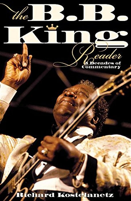 The B. B. King Reader: Six Decades Of Commentary-..