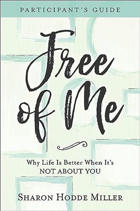 Free Of Me Participant's Guide: Why Life Is Better When It's Not About You-..