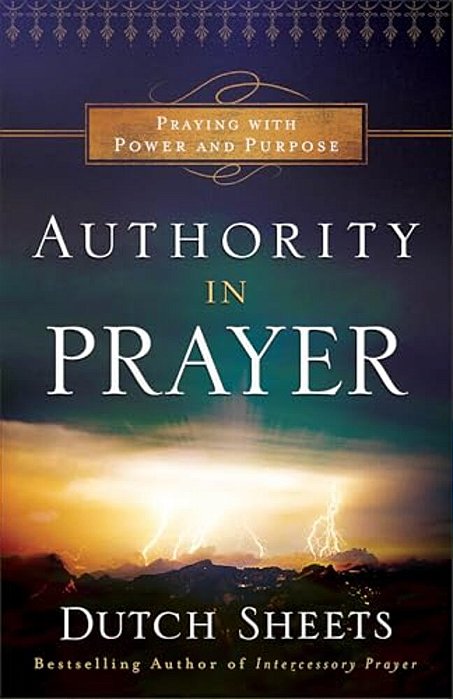 Authority In Prayer: Praying With Power And Purpose-..