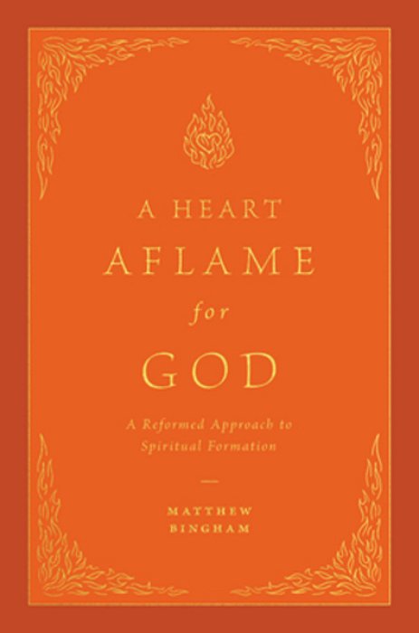 A Heart Aflame For God: A Reformed Approach To Spiritual Formation-..