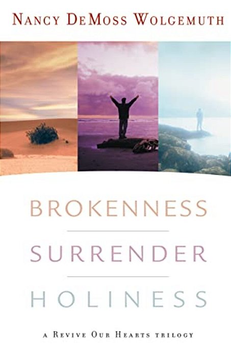 Brokenness, Surrender, Holiness: A Revive Our Hearts Trilogy-..