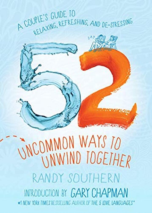 52 Uncommon Ways To Unwind Together: A Couple's Guide To Relaxing, Refreshing, And De-Stressing-..