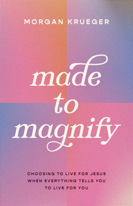 Made To Magnify: Choosing To Live For Jesus When Everything Tells You To Live For Yourself-..
