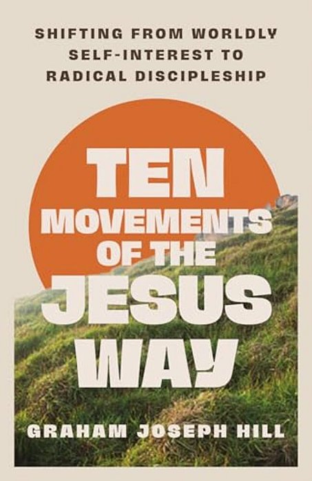Ten Movements Of The Jesus Way: Shifting From Worldly Self-Interest To Radical Discipleship-..