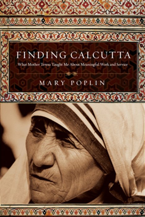 Finding Calcutta: What Mother Teresa Taught Me About Meaningful Work And Service-..