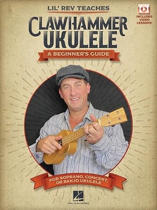 Lil' Rev Teaches Clawhammer Ukulele: A Beginner's Guide For Soprano, Concert, Or Banjo Ukulele - With Online Video Lessons-..