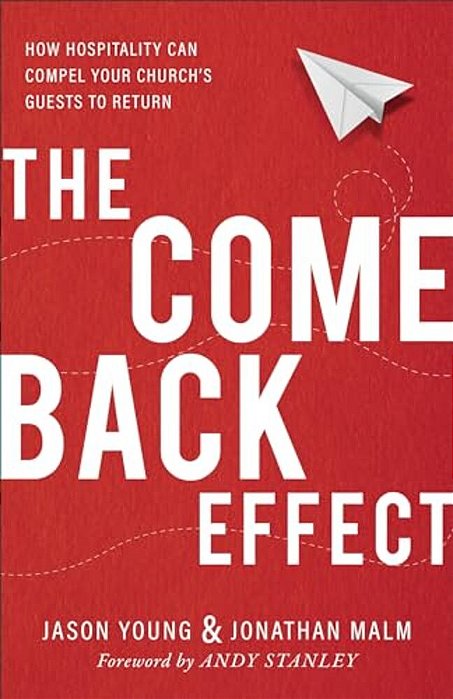 The Come Back Effect: How Hospitality Can Compel Your Church's Guests To Return-..