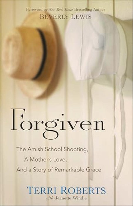 Forgiven: The Amish School Shooting, A Mother's Love, And A Story Of Remarkable Grace-..