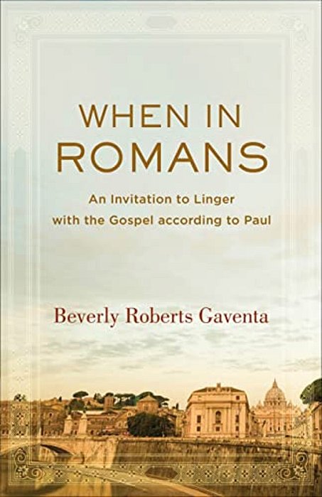 When In Romans: An Invitation To Linger With The Gospel According To Paul-..
