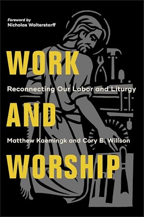 Work And Worship: Reconnecting Our Labor And Liturgy-..