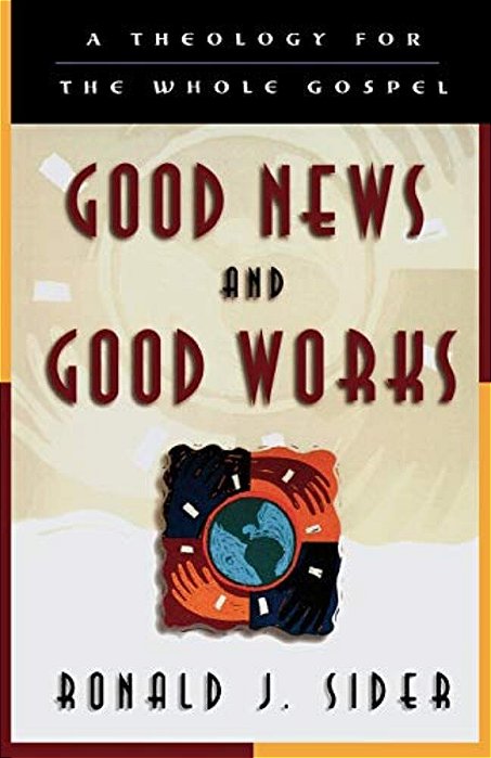 Good News And Good Works: A Theology For The Whole Gospel-..
