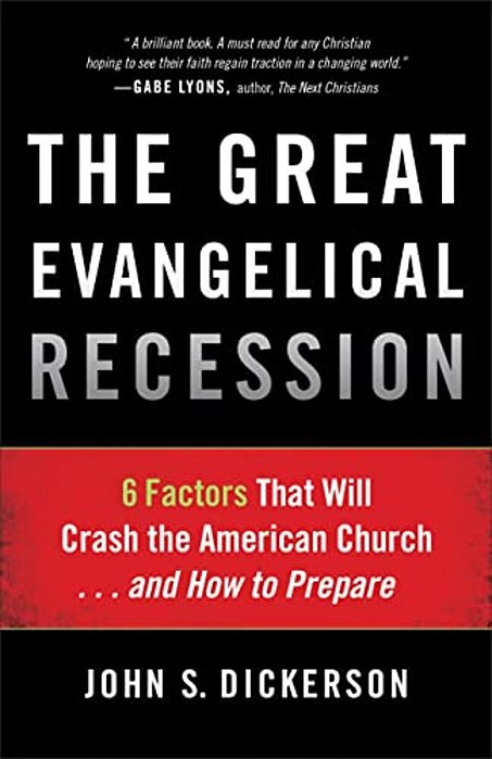 The Great Evangelical Recession: 6 Factors That Will Crash The American Church... And How To Prepare-..