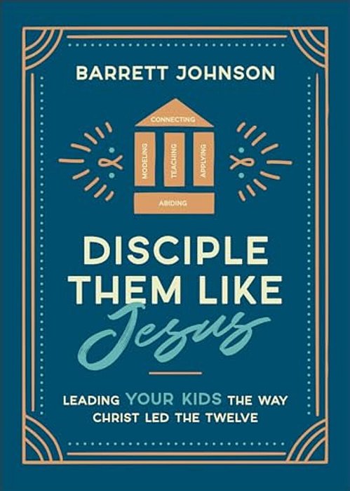 Disciple Them Like Jesus: Leading Your Kids The Way Christ Led The Twelve-..