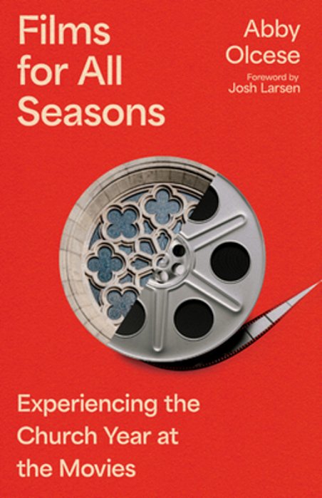 Films For All Seasons: Experiencing The Church Year At The Movies-..