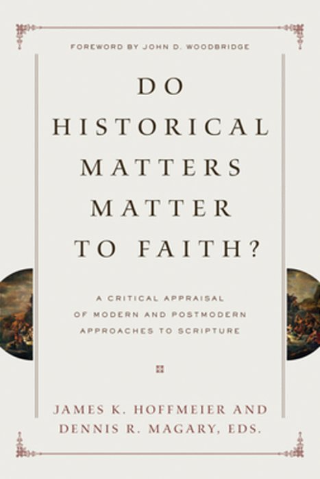 Do Historical Matters Matter To Faith?: A Critical Appraisal Of Modern And Postmodern Approaches To Scripture-..