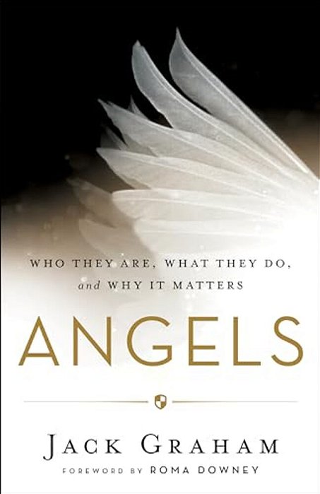 Angels: Who They Are, What They Do, And Why It Matters-..