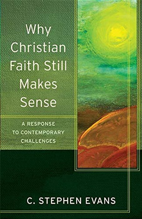 Why Christian Faith Still Makes Sense: A Response To Contemporary Challenges-..