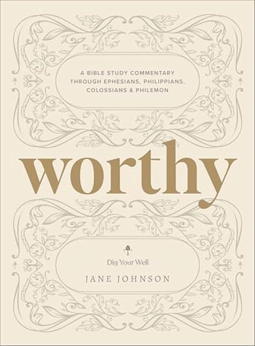 Worthy: A Bible Study Commentary Through Ephesians, Philippians, Colossians, And Philemon-..
