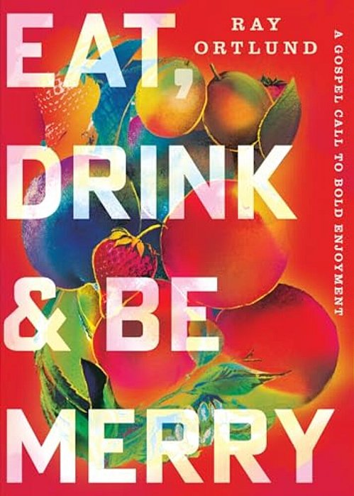 Eat, Drink, And Be Merry: A Gospel Call To Bold Enjoyment-..